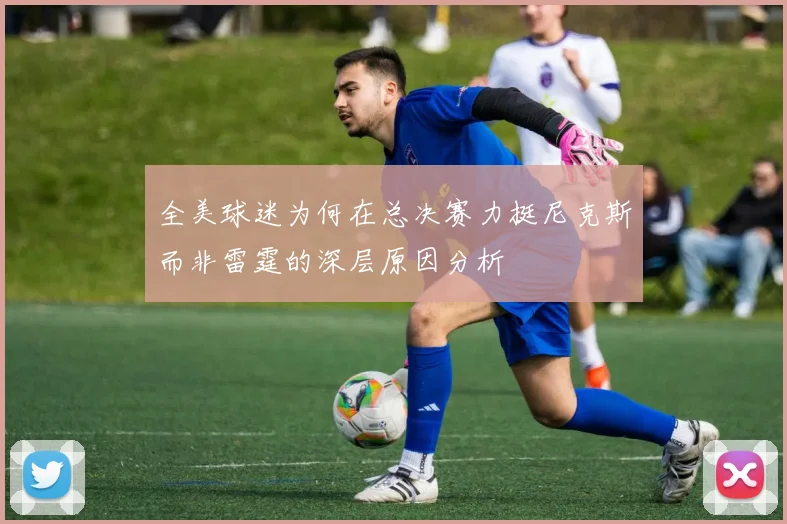 全美球迷为何在总决赛力挺尼克斯而非雷霆的深层原因分析